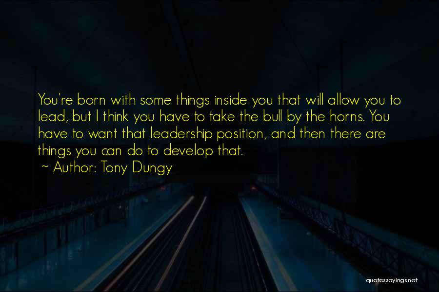 Tony Dungy Quotes: You're Born With Some Things Inside You That Will Allow You To Lead, But I Think You Have To Take