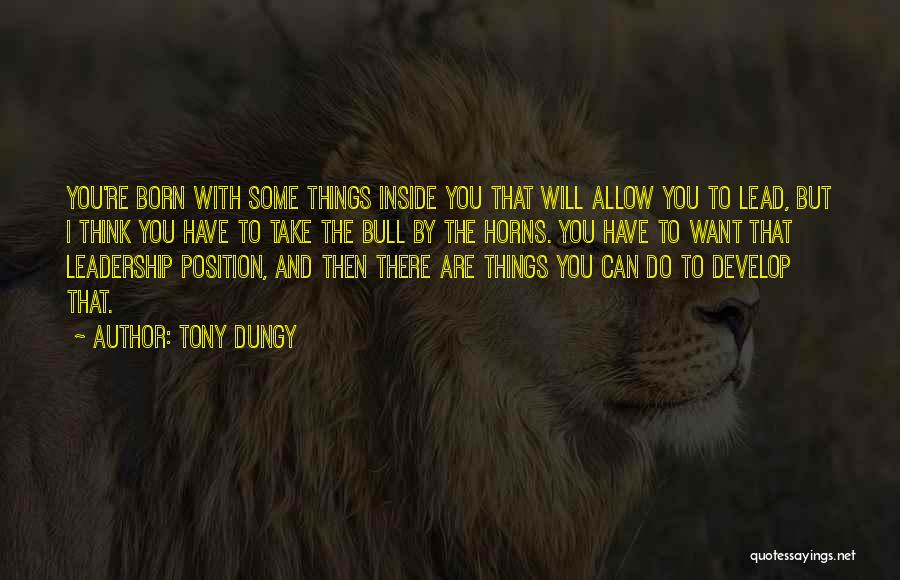 Tony Dungy Quotes: You're Born With Some Things Inside You That Will Allow You To Lead, But I Think You Have To Take