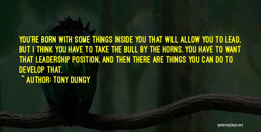 Tony Dungy Quotes: You're Born With Some Things Inside You That Will Allow You To Lead, But I Think You Have To Take