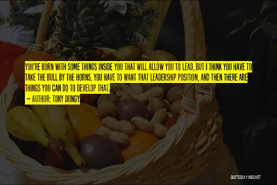 Tony Dungy Quotes: You're Born With Some Things Inside You That Will Allow You To Lead, But I Think You Have To Take