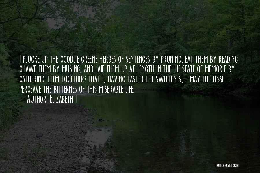 Elizabeth I Quotes: I Plucke Up The Goodlie Greene Herbes Of Sentences By Pruning, Eat Them By Reading, Chawe Them By Musing, And