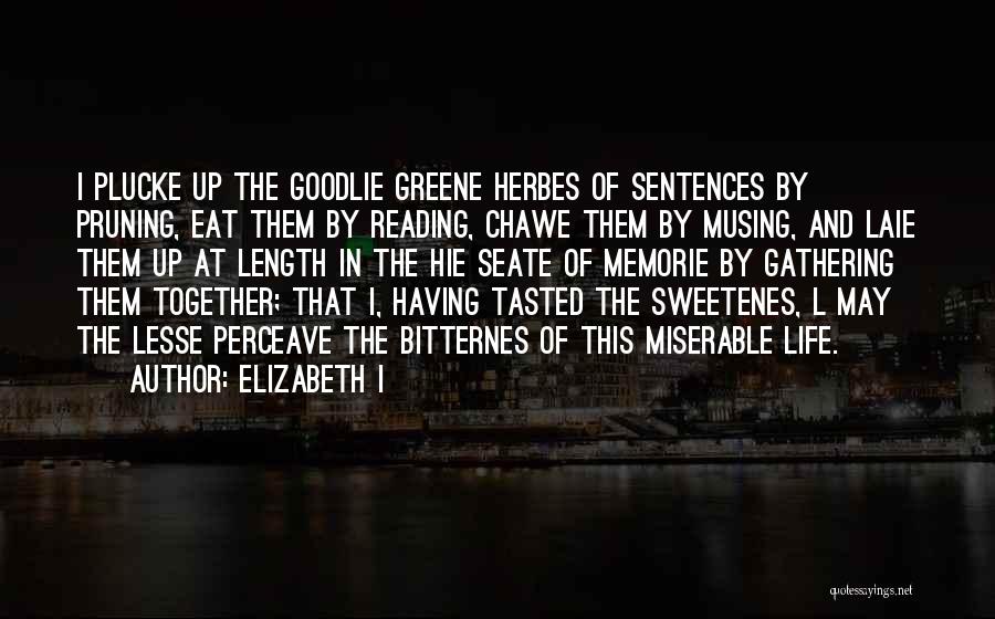 Elizabeth I Quotes: I Plucke Up The Goodlie Greene Herbes Of Sentences By Pruning, Eat Them By Reading, Chawe Them By Musing, And