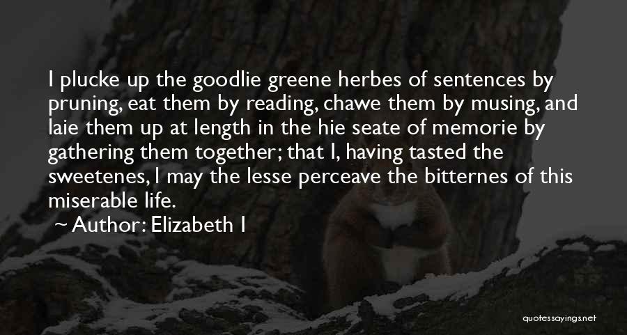 Elizabeth I Quotes: I Plucke Up The Goodlie Greene Herbes Of Sentences By Pruning, Eat Them By Reading, Chawe Them By Musing, And