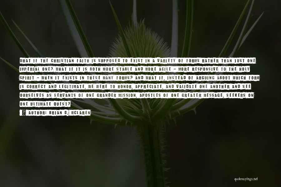 Brian D. McLaren Quotes: What If The Christian Faith Is Supposed To Exist In A Variety Of Forms Rather Than Just One Imperial One?