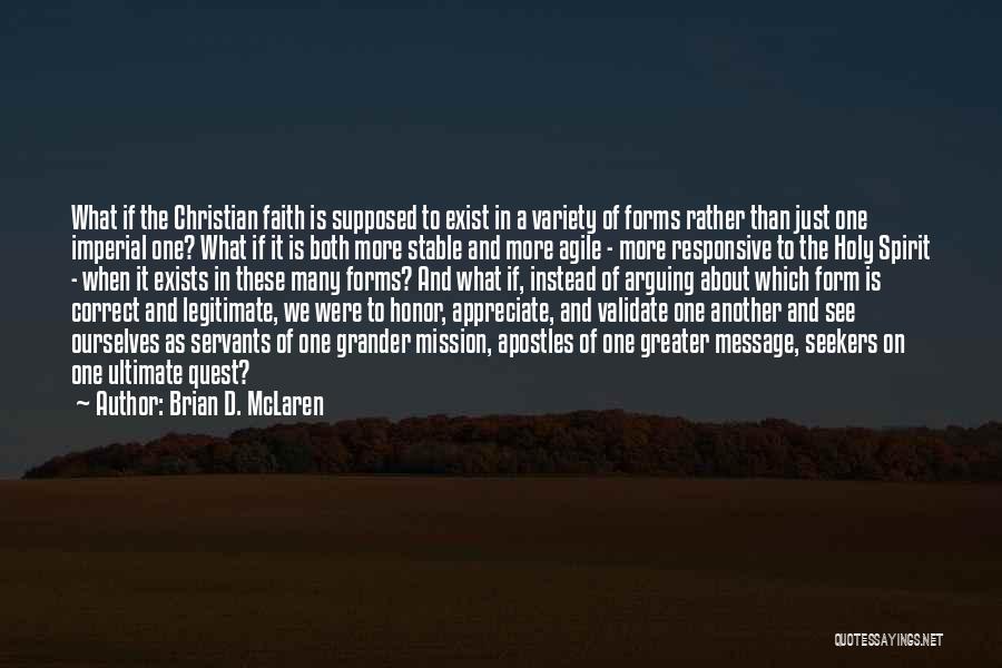 Brian D. McLaren Quotes: What If The Christian Faith Is Supposed To Exist In A Variety Of Forms Rather Than Just One Imperial One?