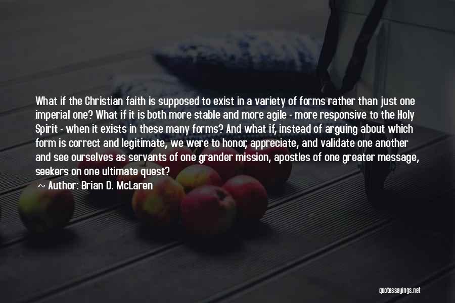 Brian D. McLaren Quotes: What If The Christian Faith Is Supposed To Exist In A Variety Of Forms Rather Than Just One Imperial One?