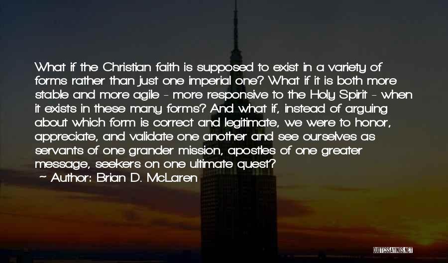 Brian D. McLaren Quotes: What If The Christian Faith Is Supposed To Exist In A Variety Of Forms Rather Than Just One Imperial One?