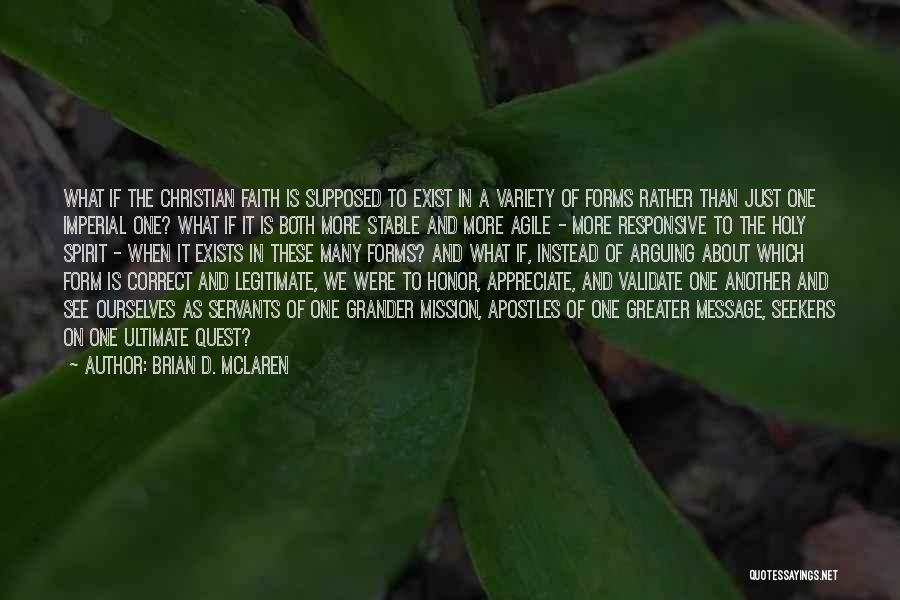 Brian D. McLaren Quotes: What If The Christian Faith Is Supposed To Exist In A Variety Of Forms Rather Than Just One Imperial One?