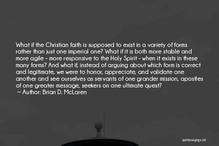 Brian D. McLaren Quotes: What If The Christian Faith Is Supposed To Exist In A Variety Of Forms Rather Than Just One Imperial One?