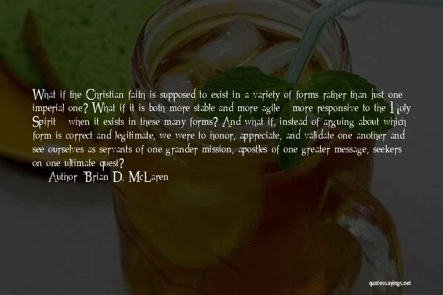Brian D. McLaren Quotes: What If The Christian Faith Is Supposed To Exist In A Variety Of Forms Rather Than Just One Imperial One?