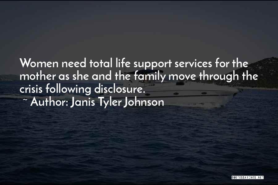 Janis Tyler Johnson Quotes: Women Need Total Life Support Services For The Mother As She And The Family Move Through The Crisis Following Disclosure.