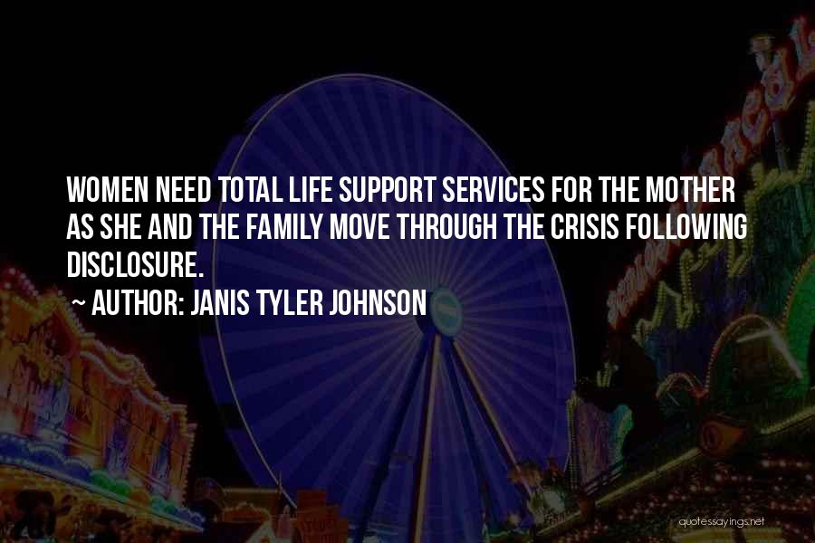 Janis Tyler Johnson Quotes: Women Need Total Life Support Services For The Mother As She And The Family Move Through The Crisis Following Disclosure.