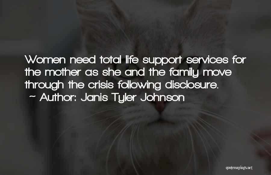 Janis Tyler Johnson Quotes: Women Need Total Life Support Services For The Mother As She And The Family Move Through The Crisis Following Disclosure.