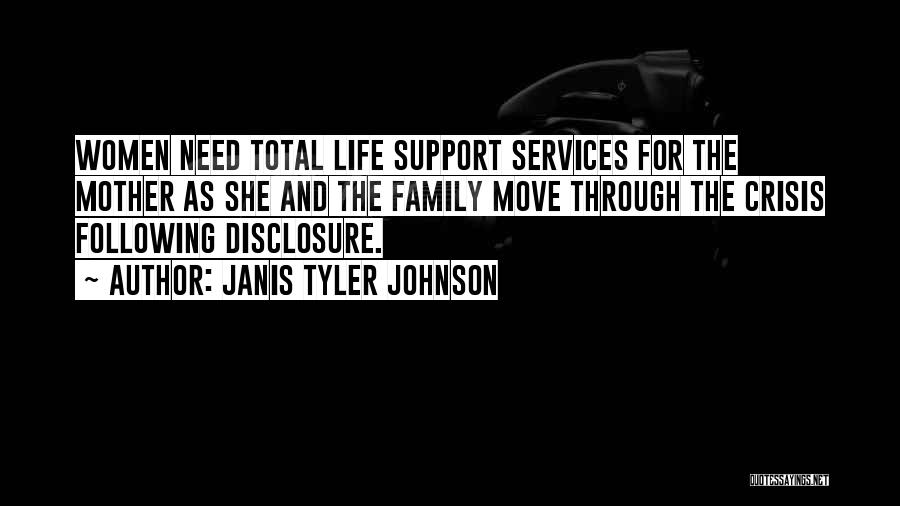 Janis Tyler Johnson Quotes: Women Need Total Life Support Services For The Mother As She And The Family Move Through The Crisis Following Disclosure.