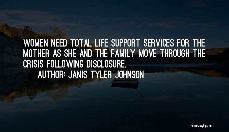 Janis Tyler Johnson Quotes: Women Need Total Life Support Services For The Mother As She And The Family Move Through The Crisis Following Disclosure.