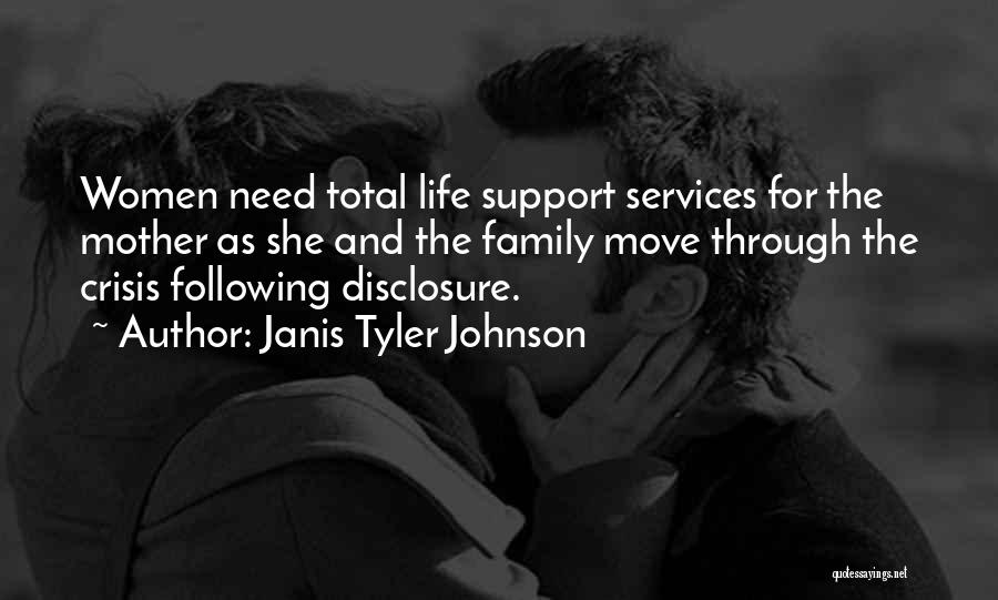 Janis Tyler Johnson Quotes: Women Need Total Life Support Services For The Mother As She And The Family Move Through The Crisis Following Disclosure.