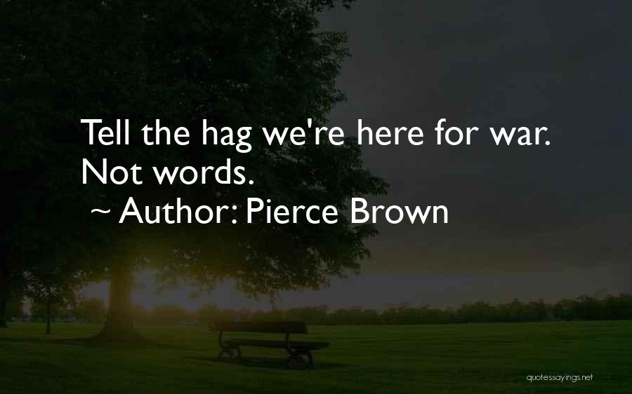 Pierce Brown Quotes: Tell The Hag We're Here For War. Not Words.