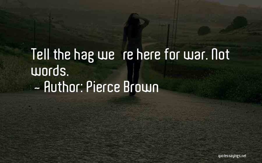Pierce Brown Quotes: Tell The Hag We're Here For War. Not Words.