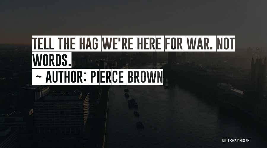 Pierce Brown Quotes: Tell The Hag We're Here For War. Not Words.