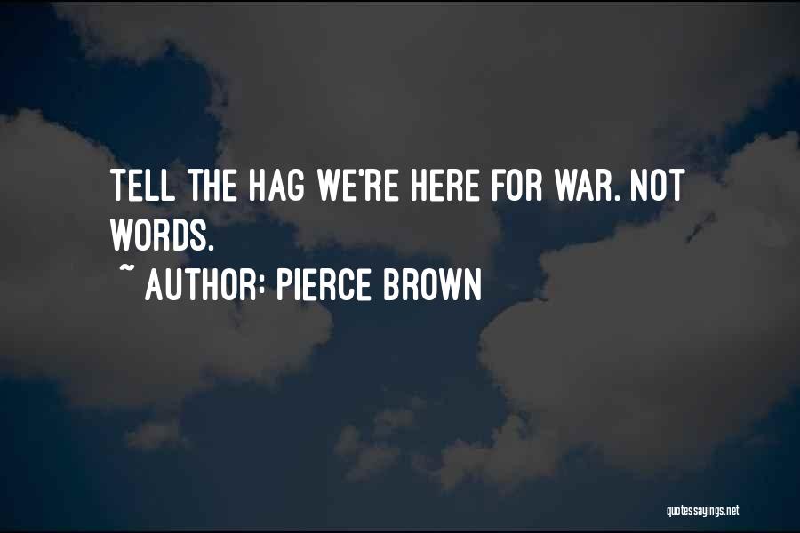 Pierce Brown Quotes: Tell The Hag We're Here For War. Not Words.