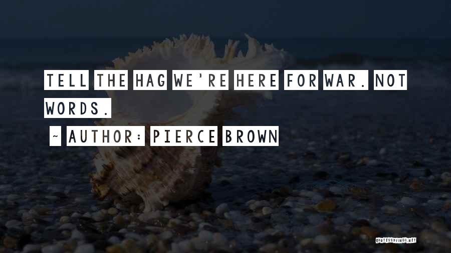 Pierce Brown Quotes: Tell The Hag We're Here For War. Not Words.