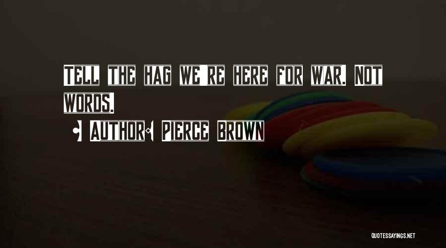 Pierce Brown Quotes: Tell The Hag We're Here For War. Not Words.