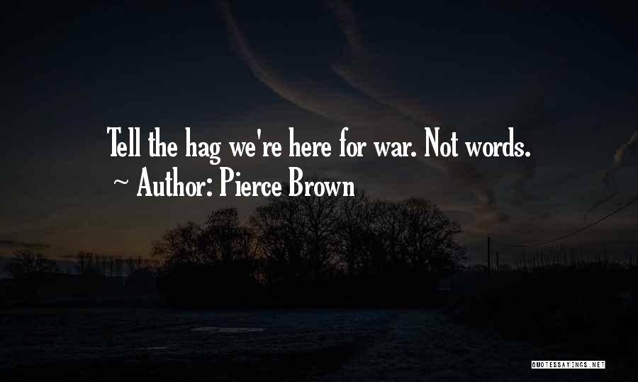 Pierce Brown Quotes: Tell The Hag We're Here For War. Not Words.
