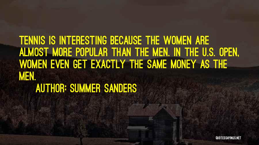 Summer Sanders Quotes: Tennis Is Interesting Because The Women Are Almost More Popular Than The Men. In The U.s. Open, Women Even Get