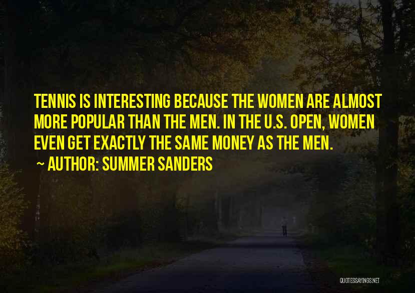 Summer Sanders Quotes: Tennis Is Interesting Because The Women Are Almost More Popular Than The Men. In The U.s. Open, Women Even Get