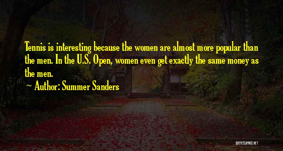 Summer Sanders Quotes: Tennis Is Interesting Because The Women Are Almost More Popular Than The Men. In The U.s. Open, Women Even Get