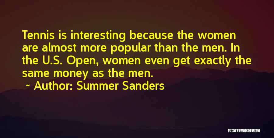 Summer Sanders Quotes: Tennis Is Interesting Because The Women Are Almost More Popular Than The Men. In The U.s. Open, Women Even Get