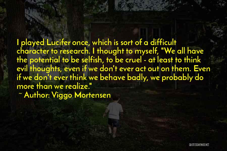 Viggo Mortensen Quotes: I Played Lucifer Once, Which Is Sort Of A Difficult Character To Research. I Thought To Myself, We All Have