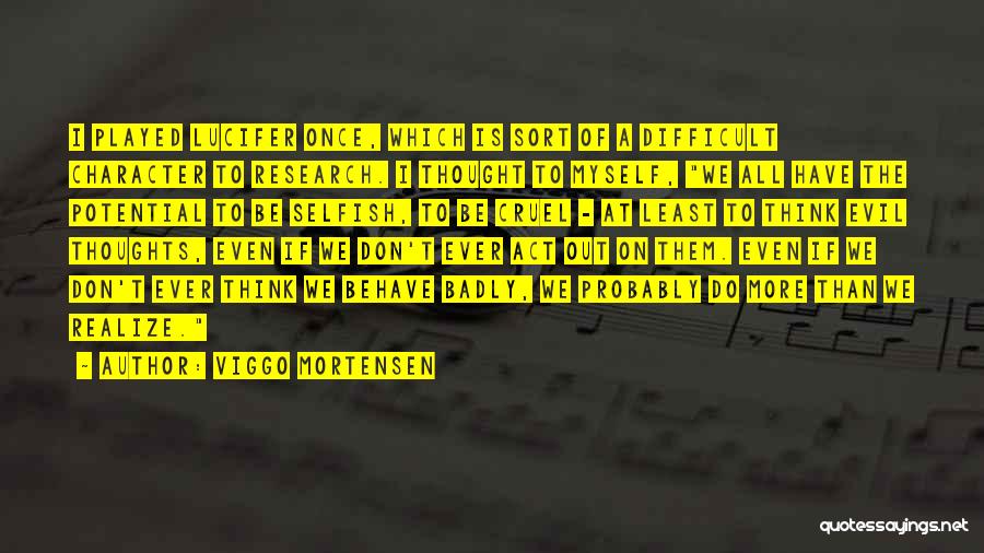 Viggo Mortensen Quotes: I Played Lucifer Once, Which Is Sort Of A Difficult Character To Research. I Thought To Myself, We All Have