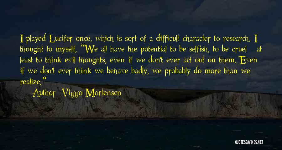 Viggo Mortensen Quotes: I Played Lucifer Once, Which Is Sort Of A Difficult Character To Research. I Thought To Myself, We All Have