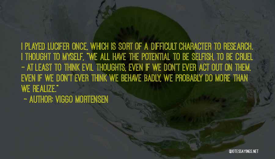 Viggo Mortensen Quotes: I Played Lucifer Once, Which Is Sort Of A Difficult Character To Research. I Thought To Myself, We All Have