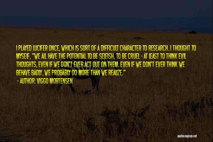 Viggo Mortensen Quotes: I Played Lucifer Once, Which Is Sort Of A Difficult Character To Research. I Thought To Myself, We All Have