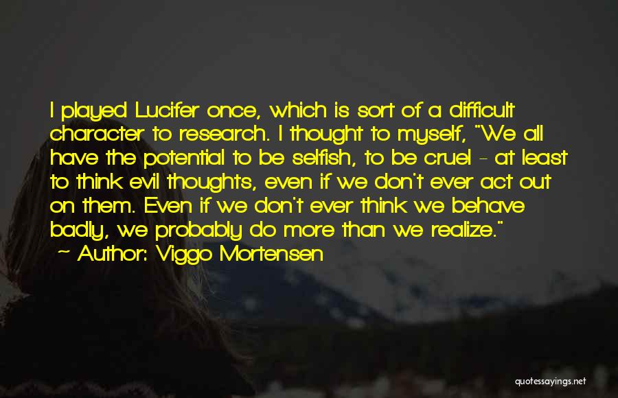 Viggo Mortensen Quotes: I Played Lucifer Once, Which Is Sort Of A Difficult Character To Research. I Thought To Myself, We All Have