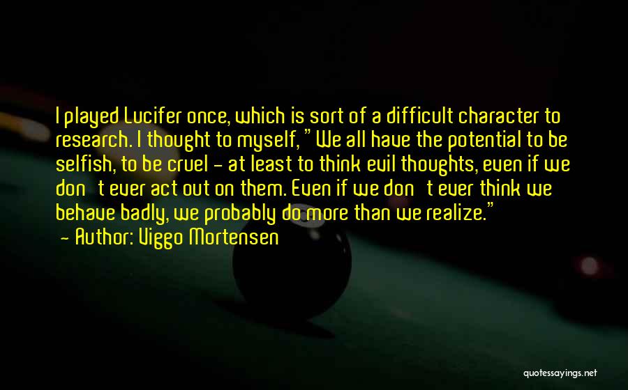 Viggo Mortensen Quotes: I Played Lucifer Once, Which Is Sort Of A Difficult Character To Research. I Thought To Myself, We All Have