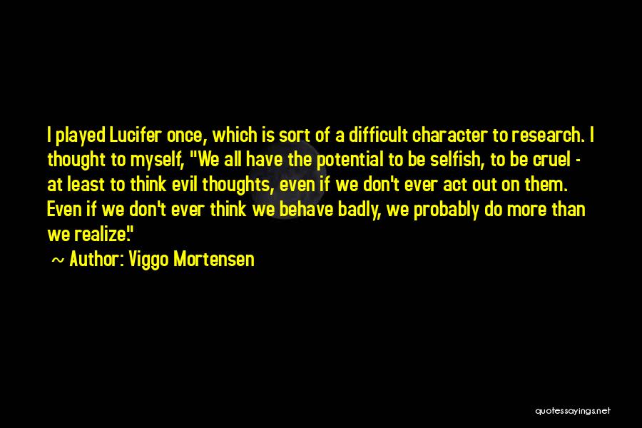 Viggo Mortensen Quotes: I Played Lucifer Once, Which Is Sort Of A Difficult Character To Research. I Thought To Myself, We All Have