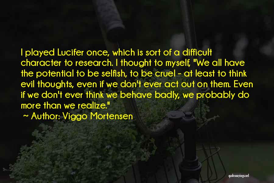 Viggo Mortensen Quotes: I Played Lucifer Once, Which Is Sort Of A Difficult Character To Research. I Thought To Myself, We All Have