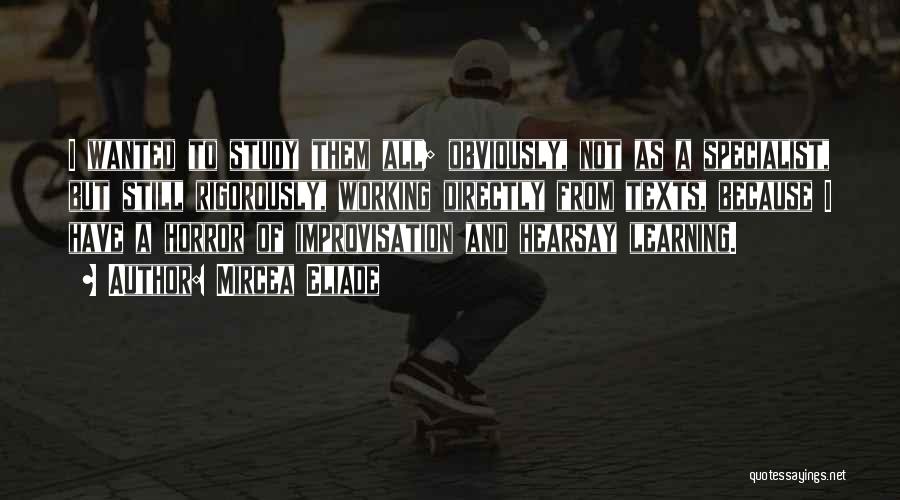 Mircea Eliade Quotes: I Wanted To Study Them All; Obviously, Not As A Specialist, But Still Rigorously, Working Directly From Texts, Because I