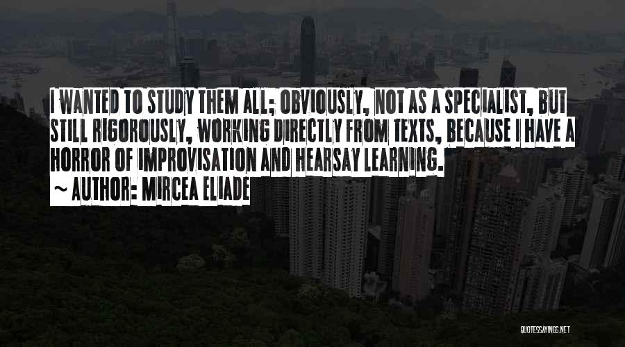 Mircea Eliade Quotes: I Wanted To Study Them All; Obviously, Not As A Specialist, But Still Rigorously, Working Directly From Texts, Because I