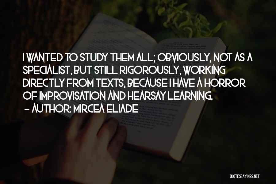 Mircea Eliade Quotes: I Wanted To Study Them All; Obviously, Not As A Specialist, But Still Rigorously, Working Directly From Texts, Because I