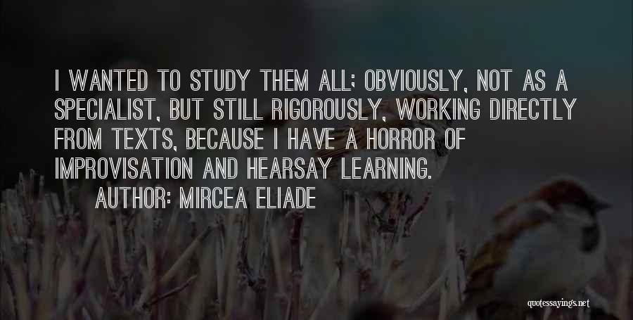 Mircea Eliade Quotes: I Wanted To Study Them All; Obviously, Not As A Specialist, But Still Rigorously, Working Directly From Texts, Because I