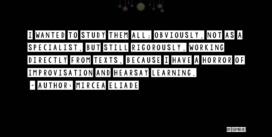 Mircea Eliade Quotes: I Wanted To Study Them All; Obviously, Not As A Specialist, But Still Rigorously, Working Directly From Texts, Because I