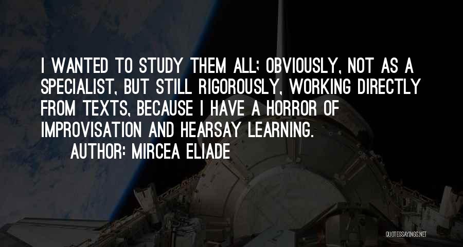 Mircea Eliade Quotes: I Wanted To Study Them All; Obviously, Not As A Specialist, But Still Rigorously, Working Directly From Texts, Because I
