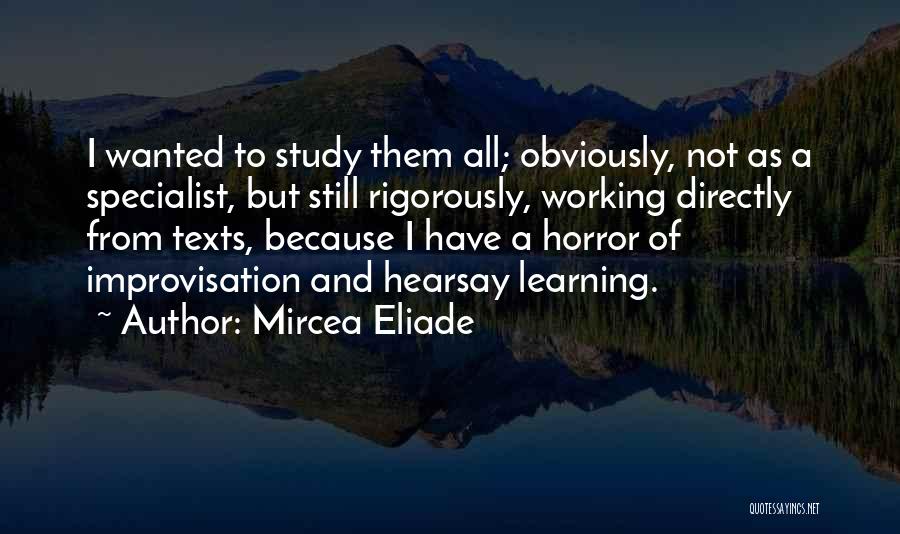 Mircea Eliade Quotes: I Wanted To Study Them All; Obviously, Not As A Specialist, But Still Rigorously, Working Directly From Texts, Because I