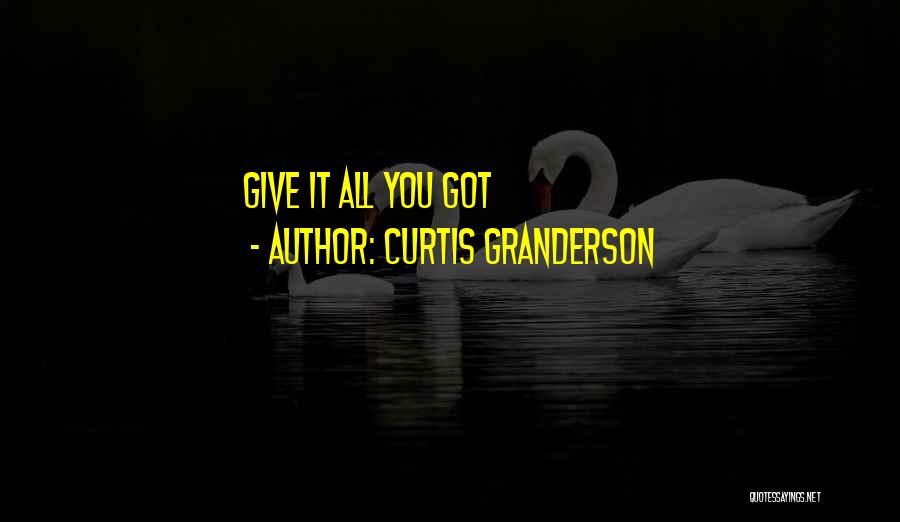 Curtis Granderson Quotes: Give It All You Got