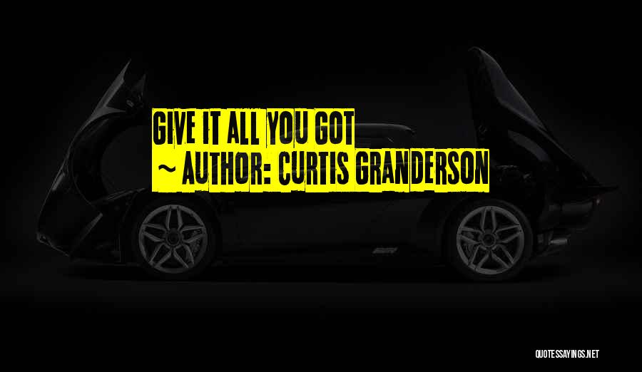 Curtis Granderson Quotes: Give It All You Got