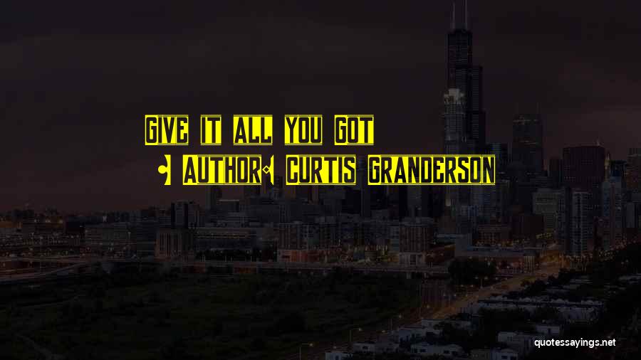 Curtis Granderson Quotes: Give It All You Got